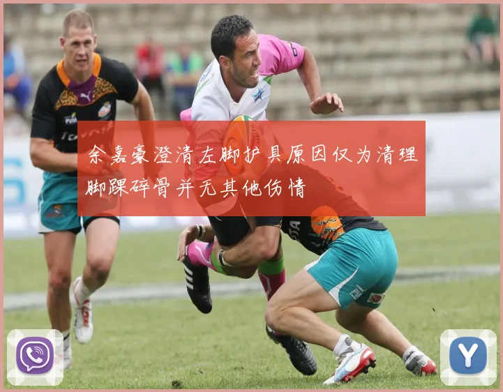 余嘉豪澄清左脚护具原因仅为清理脚踝碎骨并无其他伤情