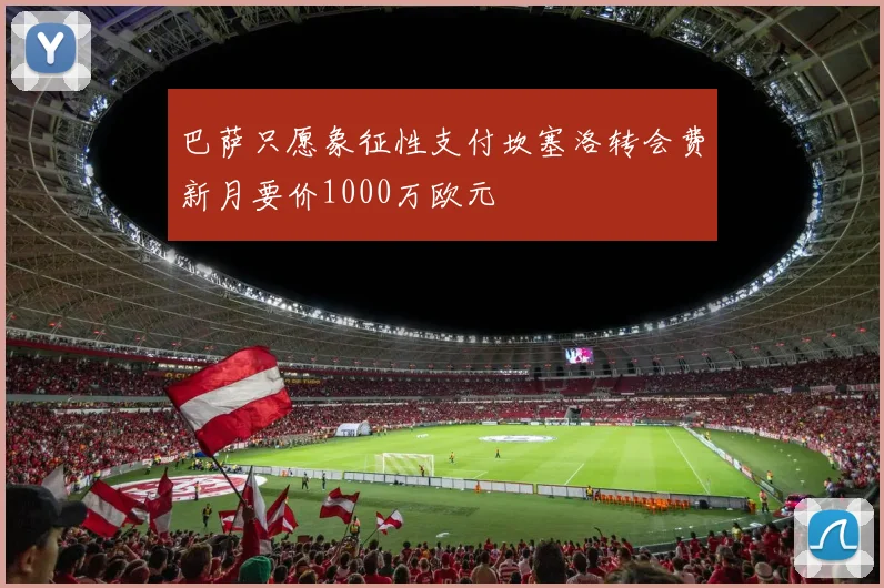 巴萨只愿象征性支付坎塞洛转会费新月要价1000万欧元