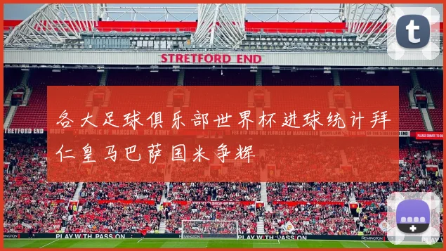 各大足球俱乐部世界杯进球统计拜仁皇马巴萨国米争辉